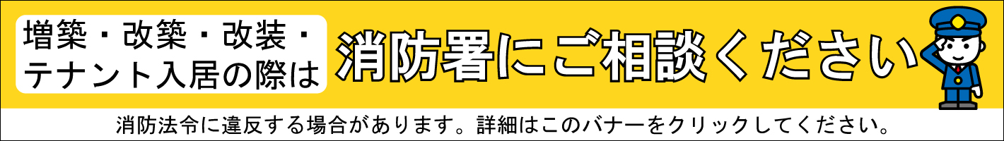 増築・改築・改装・テナント入居の際は、消防署に相談してください！！ 